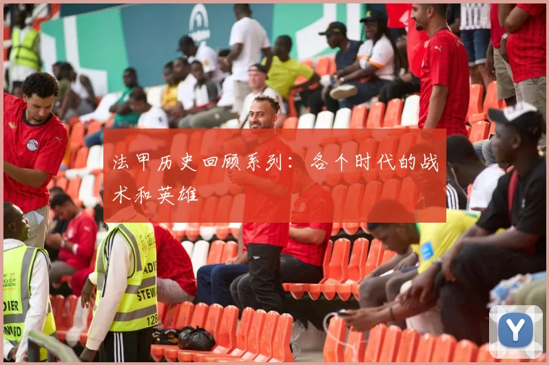 法甲历史回顾系列：各个时代的战术和英雄