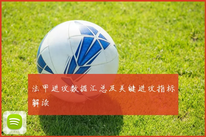 法甲进攻数据汇总及关键进攻指标解读