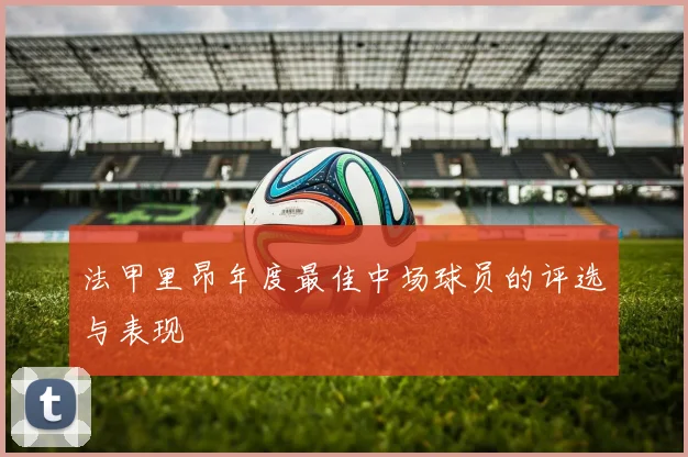 法甲里昂年度最佳中场球员的评选与表现