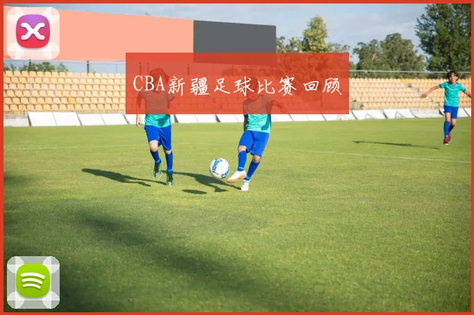 CBA新疆足球比赛回顾