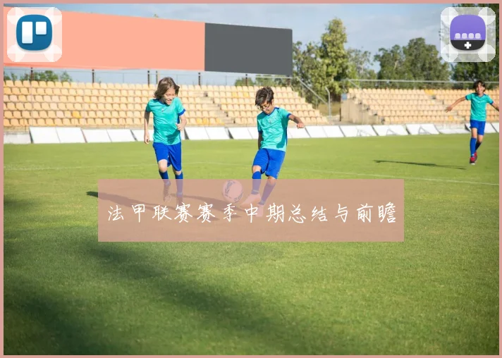 法甲联赛赛季中期总结与前瞻